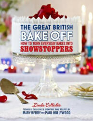 Great British Bake Off: How to turn everyday bakes into showstoppers - Linda Collister (2012)