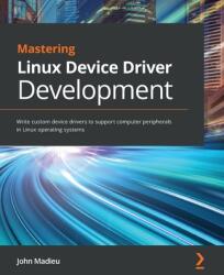 Mastering Linux Device Driver Development - John Madieu (ISBN: 9781789342048)