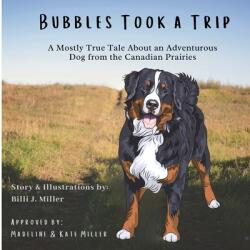 Bubbles Took a Trip: A Mostly True Tale About an Adventurous Dog From the Canadian Prairies (ISBN: 9781777418601)