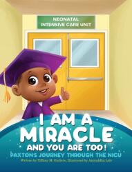 I Am A Miracle And You Are Too! : Paxton's Journey Through The NICU (ISBN: 9781736046302)