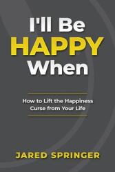 I'll Be Happy When . . . : How to Lift the Happiness Curse from Your Life (ISBN: 9781735955209)