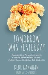 Tomorrow Was Yesterday: Explosive First-Person Indictments of the US Mental Health System-Mothers Across the Nation Tell It Like It Is (ISBN: 9781732974524)