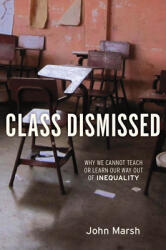 Class Dismissed: Why We Cannot Teach or Learn Our Way Out of Inequality (2011)
