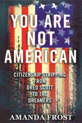 You Are Not American: Citizenship Stripping from Dred Scott to the Dreamers (ISBN: 9780807051429)