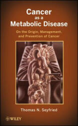 Cancer as a Metabolic Disease - On the Origin, Management, and Prevention of Cancer - Thomas Seyfried (2012)