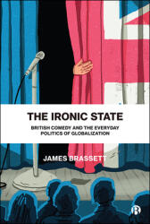 The Ironic State: British Comedy and the Everyday Politics of Globalization (ISBN: 9781529208450)