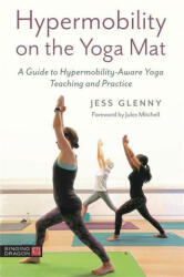 Hypermobility on the Yoga Mat: A Guide to Hypermobility-Aware Yoga Teaching and Practice (ISBN: 9781787754652)
