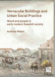 Vernacular Buildings and Urban Social Practice: Wood and People in Early Modern Swedish Society (ISBN: 9781789696776)