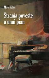Strania poveste a unui pian - Mirel Talos (ISBN: 9786060065050)
