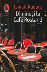 Dimineti la Cafe Rostand - Ismail Kadare (ISBN: 9786067797602)