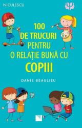 100 de trucuri pentru o relatie mai buna cu copiii - Danie Beaulieu (ISBN: 9786063805387)
