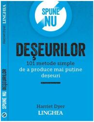 Spune NU deseurilor. 101 metode simple de a produce mai putine deseuri - Harriet Dyer (ISBN: 9786060610090)