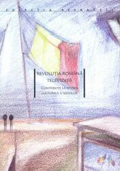 Revolutia Romana televizata. Contributii la istoria culturala a mediilor - Konrad Petrovszky, Ovidiu Tichindeleanu (ISBN: 9789737913807)