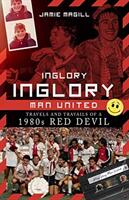 Inglory Inglory Man United: Travels and Travails of a 1980s Red Devil (ISBN: 9781785318160)