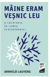 Maine eram vesnic leu. O calatorie in lumea schizofreniei - Arnhild Lauveng (ISBN: 9786064009845)