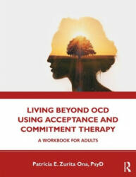 Living Beyond OCD Using Acceptance and Commitment Therapy - Patricia E. Zurita Ona (ISBN: 9780367178475)