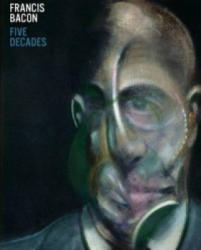 Francis Bacon: Five Decades - Anthony Bond (2012)