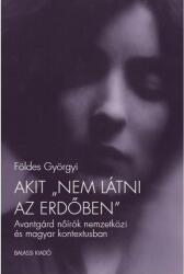 Akit "nem látni az erdőben". Avantgárd nőírók nemzetközi és magyar kontextusban (2021)