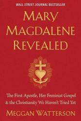 Mary Magdalene Revealed: The First Apostle, Her Feminist Gospel & the Christianity We Haven't Tried Yet - Meggan Watterson (ISBN: 9781401954284)