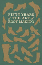 Fifty Years of the Art of Boot Making - Anon (ISBN: 9781528708593)