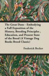 Great Dane - Embodying a Full Exposition of the History, Breeding Principles, Education, and Present State of the Breed (A Vintage Dog Books Breed Cla - Frederick Becker (ISBN: 9781905124435)