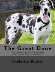 The Great Dane: The History, Breeding Principles and Present State of the Breed - Frederick Becker (ISBN: 9781546735748)