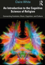 An Introduction to the Cognitive Science of Religion: Connecting Evolution Brain Cognition and Culture (ISBN: 9781138541467)