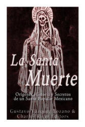 La Santa Muerte: Origenes, Historia y Secretos de un Santo Popular Mexicano - Gustavo Vazquez Lozano, Charles River Editors (ISBN: 9781533035516)