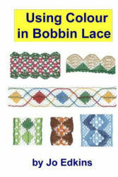 Using Colour in Bobbin Lace - Jo Edkins (ISBN: 9781986306799)
