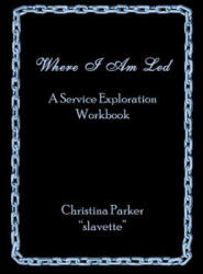 Where I Am Led: A Service Exploration Workbook (ISBN: 9780578035956)