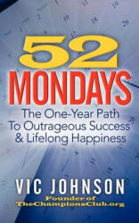52 Mondays: The One Year Path To Outrageous Success & Lifelong Happiness - Vic Johnson (ISBN: 9781937918712)