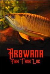 Arowana Fish Tank Log: Ideal Arowana Fish Keeper Maintenance Tracker For All Your Aquarium Needs. Great For Logging Water Testing, Water Chan - Fishcraze Books (ISBN: 9781074867607)