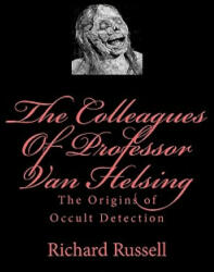 The Colleagues Of Professor Van Helsing: The Origins of Occult Detection - Richard Russell (ISBN: 9781448689514)