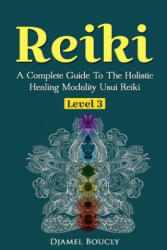 Reiki Level 3 / Master A Complete Guide To The Holistic Healing Modality Usui Reiki: Level 3 / Master A Complete Guide To The Holistic Healing Modalit - Djamel Boucly (ISBN: 9781545312216)
