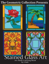 Stained Glass Art: An Adult Coloring Book - S N Bell (ISBN: 9781534861602)