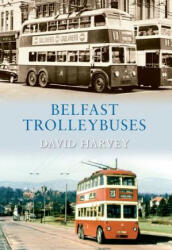 Belfast Trolleybuses - David Harvey (ISBN: 9781848684669)