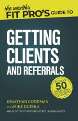 Wealthy Fit Pro's Guide to Getting Clients and Referrals - Mike Doehla, Jonathan Goodman (ISBN: 9781706797845)