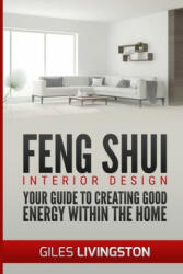 Feng Shui Interior Design: A guide to creating good energy within your home - Giles Livingston (ISBN: 9781981298402)