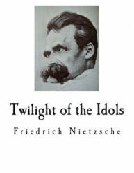 Twilight of the Idols: Friedrich Nietzsche - Walter Kaufmann, R. J. Hollingdale, Friedrich Wilhelm Nietzsche (ISBN: 9781718800755)
