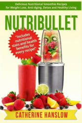 Nutribullet: Delicious Nutritional Smoothie Recipes for Weight Loss, Anti-Aging, Detox and Healthy Living - Catherine Hanslow (ISBN: 9781530206476)