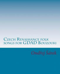 Czech Renaissance folk songs for GDAD Bouzouki - Ondrej Sarek (ISBN: 9781517507947)