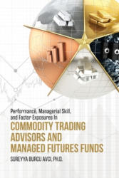 Performance, Managerial Skill, and Factor Exposures in Commodity Trading Advisors and Managed Futures Funds - S Avci (ISBN: 9781612334738)