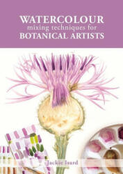 Watercolour Mixing Techniques for Botanical Artists - Jackie Isard (ISBN: 9781785008283)