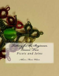 Tatting for the Beginner, Lesson Two: Picots and Joins - Atheen Marie Wilson (ISBN: 9781541154261)