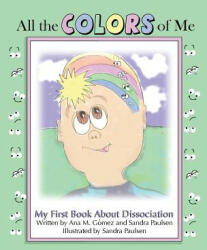 All the colors of me: My first book about dissociation - Ana M Gomez, Sandra Paulsen, Sandra Paulsen (ISBN: 9781539140023)