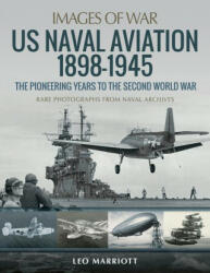 US Naval Aviation 1898-1945: The Pioneering Years to the Second World War - LEO MARRIOTT (ISBN: 9781526785398)