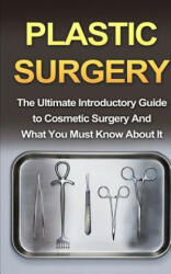 Plastic Surgery: The Ultimate Introductory Guide to Cosmetic Surgery And What You Must Know About It - Wade Migan (ISBN: 9781507877234)