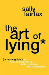 The Art of Lying: A Moral Guide on How to Properly Lie, Cheat, Deceive, and Manipulate - Sally Fairfax (2017)