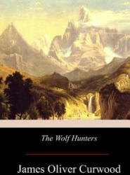 The Wolf Hunters - James Oliver Curwood (2017)