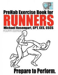 PreHab Exercise Book for Runners - Fourth Edition: Prepare to Perform. - Michael Rosengart (ISBN: 9781533460035)